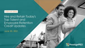Webinar Series: Hire and Retain Today's Top Talent and Employee Retention Credit Updates