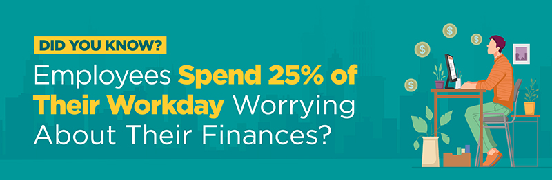 Did you know? Employees spend 25% of their workday worrying about their finances?