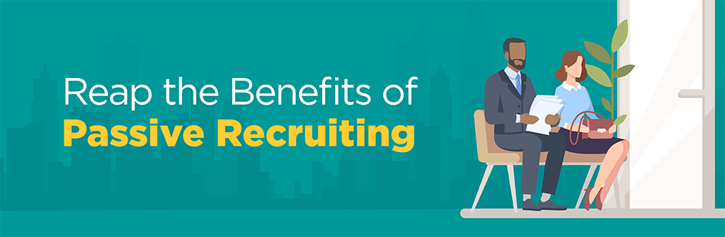 Reap the benefits of Passive Recruiting