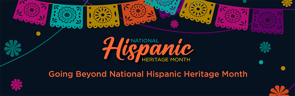 National Hispanic Heritage Month: Going Beyond National Hispanic Heritage Month