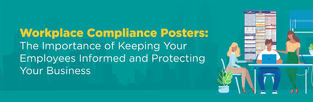 Workplace Compliance Posters: the importance of keeping your employees informed and protecting your business