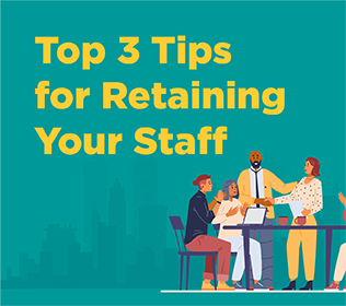 Top 3 Tips for Retaining Your Staff