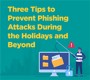 Three Tips to Prevent Phishing Attacks During the Holidays and Beyond