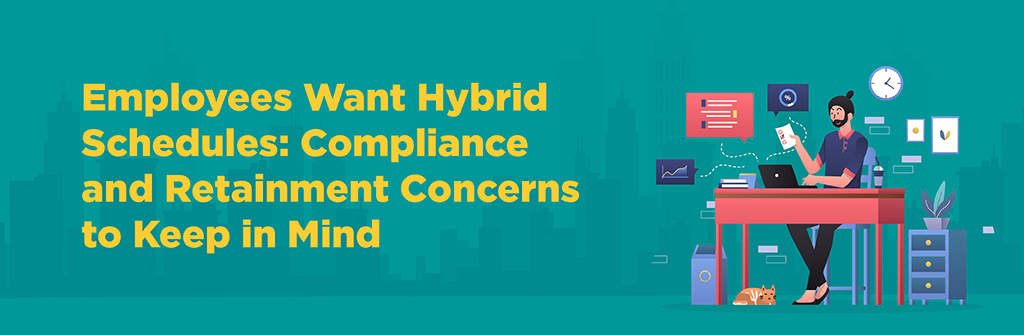 Employees want hybrid schedules: compliance and retainment concerns to keep in mind