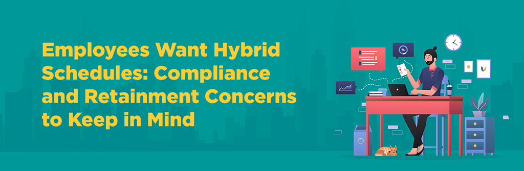 021423_Hybrid_Schedule_blog Employees want hybrid schedules: compliance and retainment concerns to keep in mind