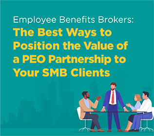 Employee Benefits Brokers: The Best Ways to Position the Value of a PEO Partnership to Your SMB Clients