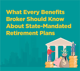 What Every Benefits Broker Should Know About State-Mandated Retirement Plans