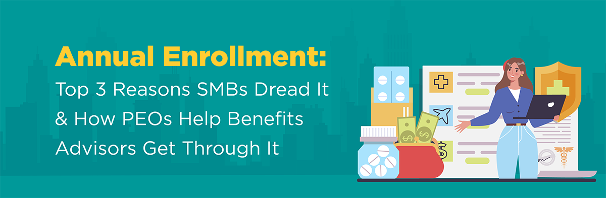 Annual Enrollment: Top 3 Reasons SMBs Dread It & How PEOs Help Benefits Advisors Get Through It