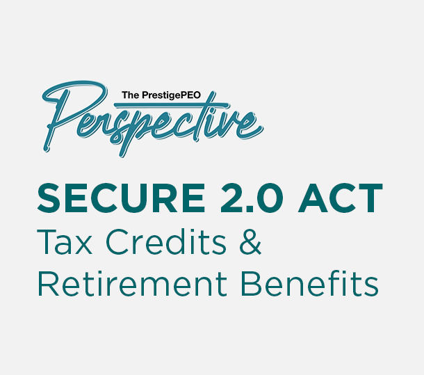 PrestigePEO-Perspective-Featured-Image-February-2025_01 SECURE 2.0 Act: Tax Credits & Retirement Benefits