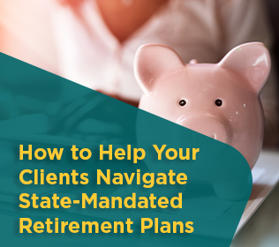 How to Help Your Clients Navigate State-Mandated Retirement Plans
