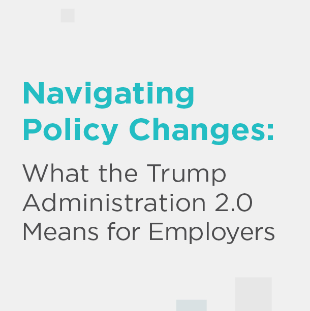 Navigating Policy Changes: What the Trump Administration 2.0 Means for Employers