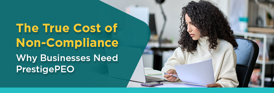 042325 Prospect Newsletter - Non-Compliance Cost Header Image The True Cost of Non-Compliance: Why Businesses Need PrestigePEO