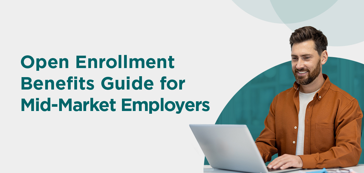 072126 - Mid-Market OE Benefits Header Image Open Enrollment Benefits: How Mid-Market Employers Can Prepare Earlier and Communicate Better
