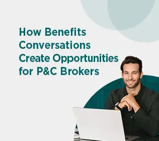 How Benefits Conversations Create Opportunities for P&C Brokers